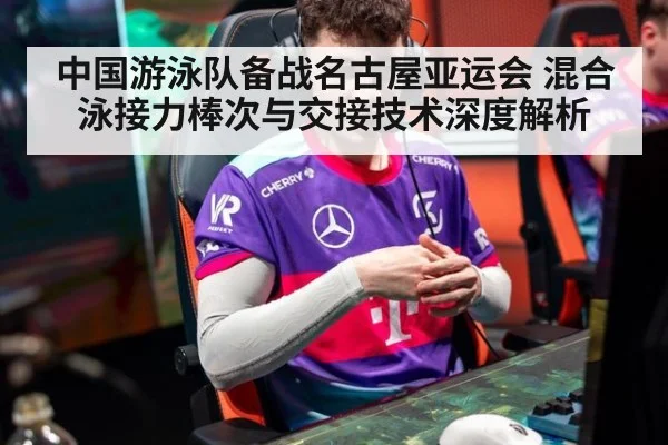 中国游泳队备战名古屋亚运会 混合泳接力棒次与交接技术深度解析（kaiyun）