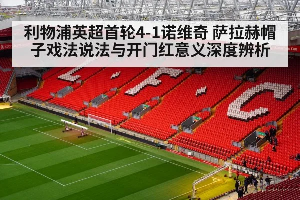 利物浦英超首轮4-1诺维奇 萨拉赫帽子戏法说法与开门红意义深度辨析